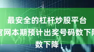 最安全的杠杆炒股平台官网本期预计出奖号码数下降