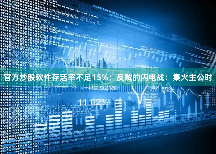 官方炒股软件存活率不足15%；反贼的闪电战：集火主公时