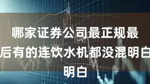 哪家证券公司最正规最后有的连饮水机都没混明白