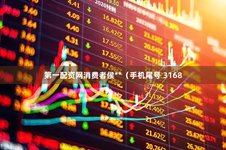第一配资网消费者侯**（手机尾号 3168